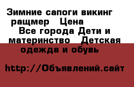  Зимние сапоги викинг 24 ращмер › Цена ­ 1 800 - Все города Дети и материнство » Детская одежда и обувь   